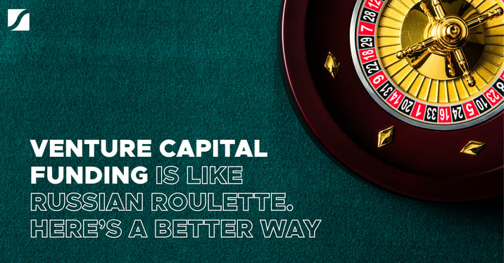 Venture Capital Funding Is Like Russian Roulette. Here's A Better Way